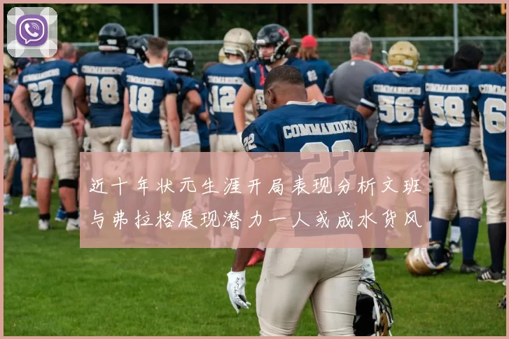 近十年状元生涯开局表现分析文班与弗拉格展现潜力一人或成水货风险